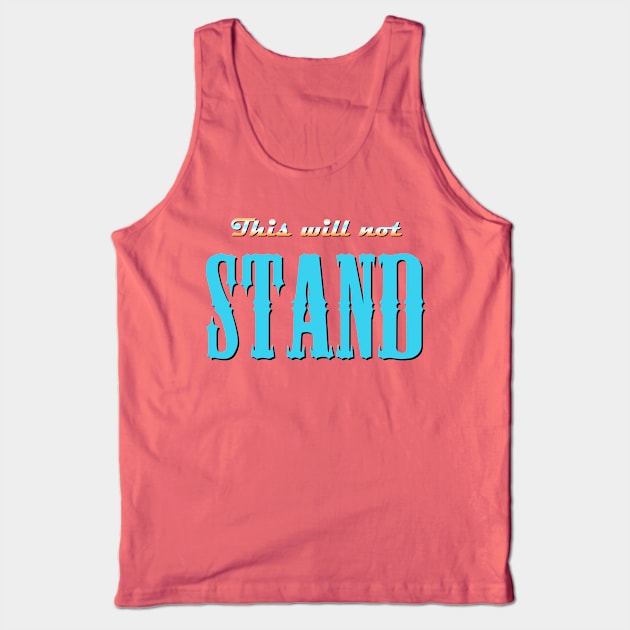 This Will Not Stand Tank Top by Stupiditee